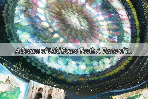 A Dream of Wild Boars Teeth A Taste of the Unknown and a Journey into the Unknown